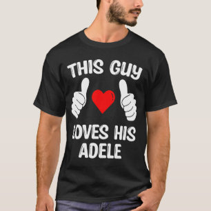 This Guy Loves His Adele Girflfriend Wife Valentin T-Shirt