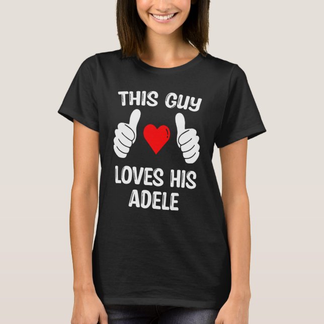 This Guy Loves His Adele Girflfriend Wife Valentin T-Shirt (Front)