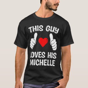 This Guy Loves His Michelle Girlfriend Wife Valent T-Shirt
