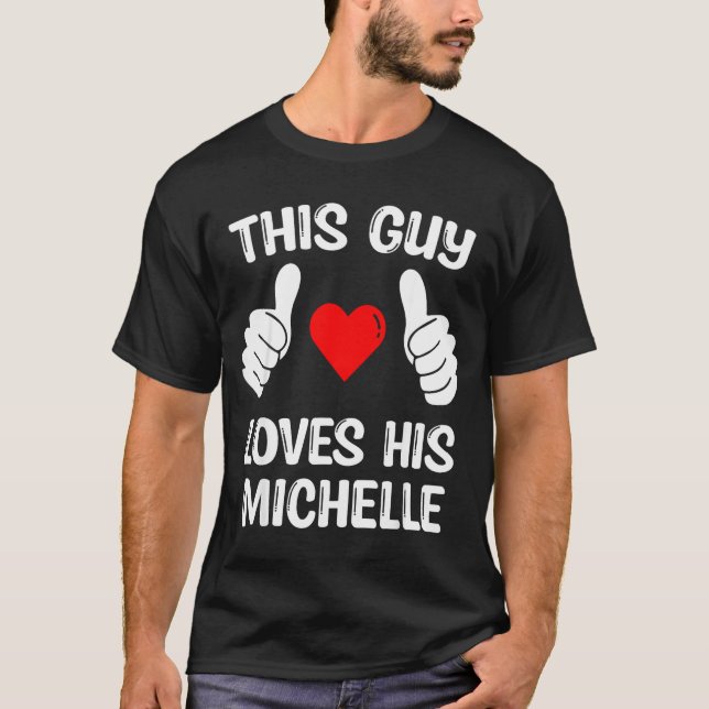 This Guy Loves His Michelle Girlfriend Wife Valent T-Shirt (Front)