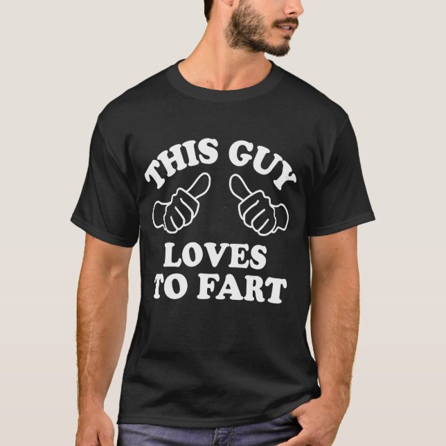 This Guy Loves To Fart T-Shirt (Front)