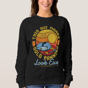 This Guy Makes Gold Panning Look Easy  Gold Prospe Sweatshirt
