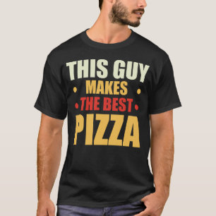 This Guy Makes The Best Pizza - Food Lover Pizza T-Shirt