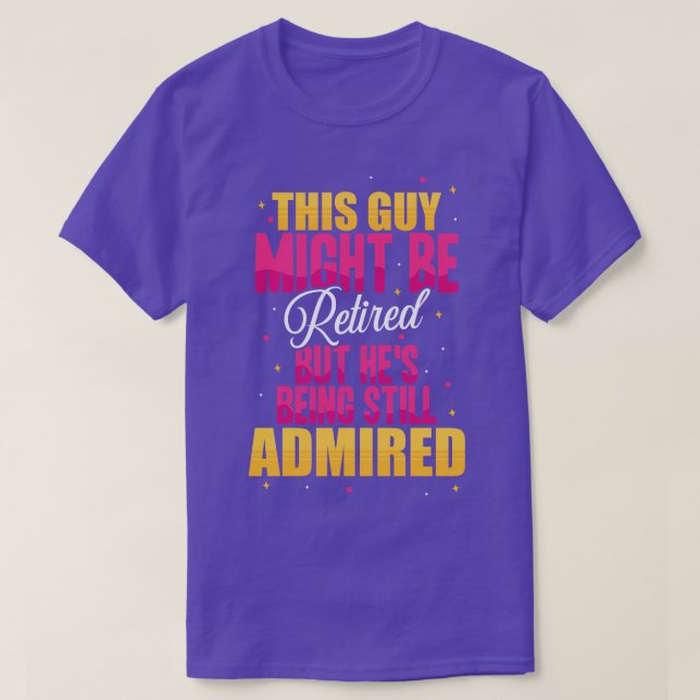 This Guy Might Be Retired But Hes Being Still Admi T-Shirt (Design Front)