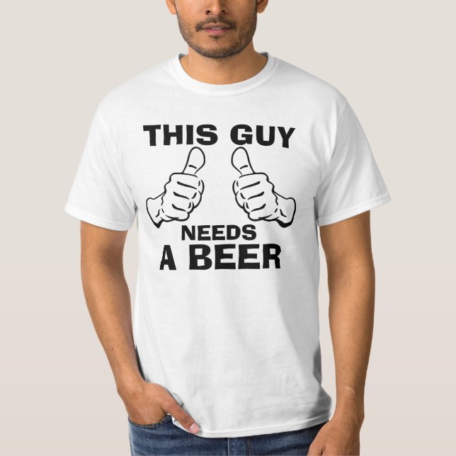 This Guy Needs a Beer Phrase T-Shirt (Front)