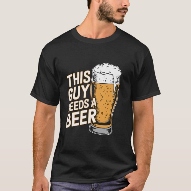 This Guy Needs A Beer T-Shirt (Front)