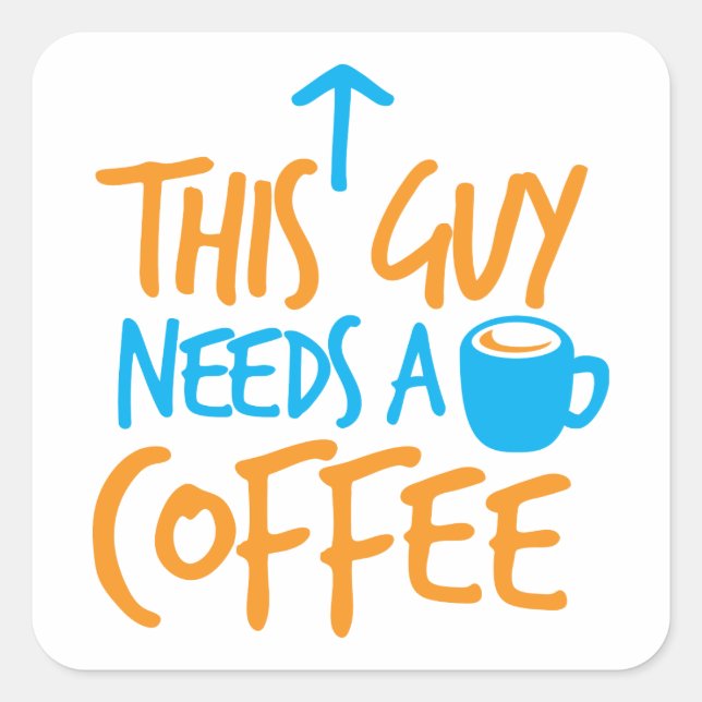 This Guy Needs a COFFEE! Square Sticker (Front)