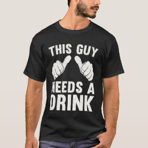This Guy Needs A Drink Funny Drinking Alcohol Humo T-Shirt