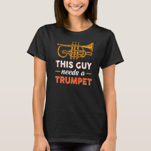 This Guy Needs A Trumpet T-Shirt