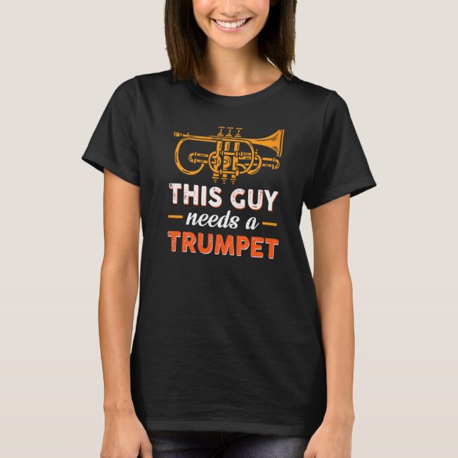 This Guy Needs A Trumpet T-Shirt (Front)