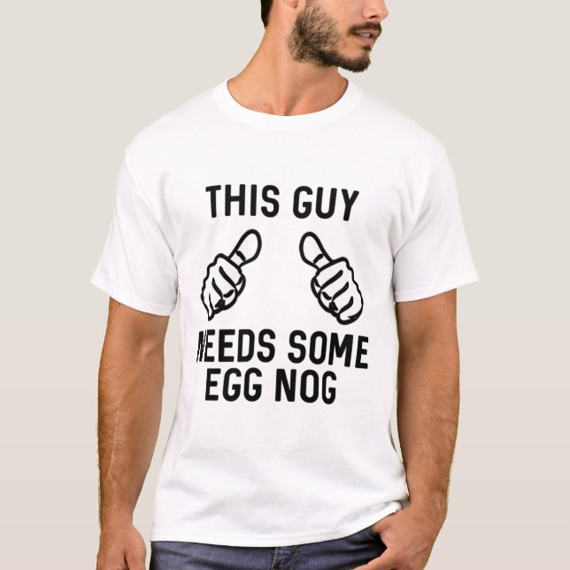This Guy Needs Some Egg Nog Rum Christmas Holiday  T-Shirt (Front)