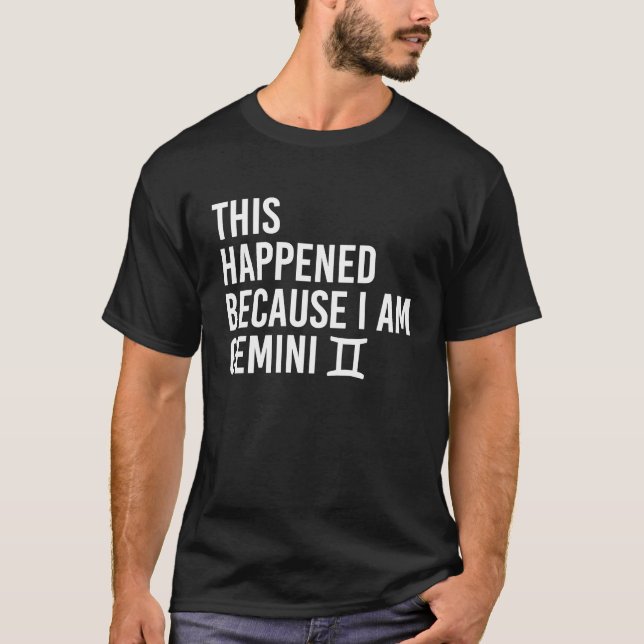 This happened because I am Gemini  Zodiac Astrolog T-Shirt (Front)