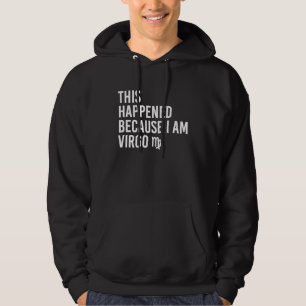 This happened because I am Virgo  Zodiac Astrology Hoodie