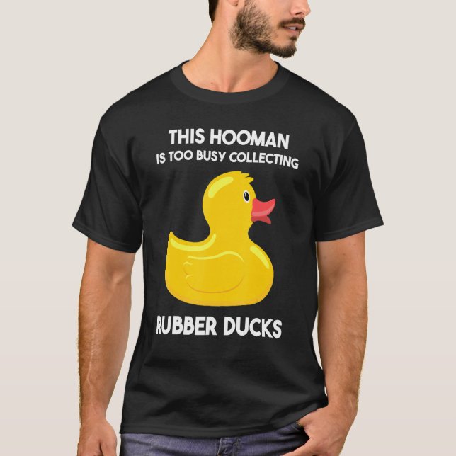 this hooman is too busy collecting rubber ducks ru T-Shirt (Front)