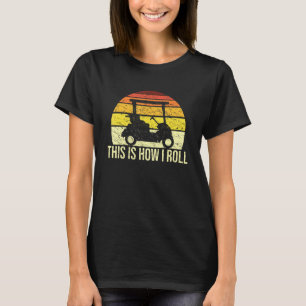 This How I Roll Golfer Retro Golf Cart Golf T-Shirt