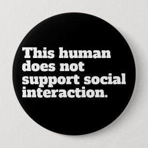 This human does not support social interaction. 10 cm round badge