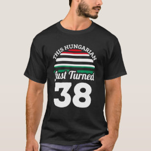 This Hungarian Just Turned 38 Hungary 38th Birthda T-Shirt