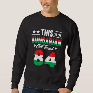 This Hungarian Just Turned 84 Hungary 84 Birthday Sweatshirt