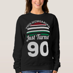 This Hungarian Just Turned 90 Hungary 90th Birthda Sweatshirt