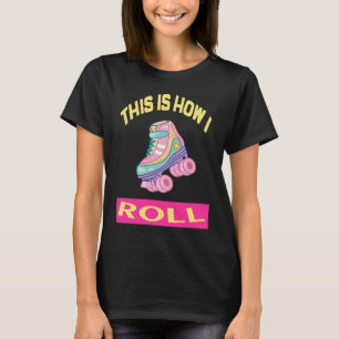 This i how I roll roller skates, roller skates T-Shirt
