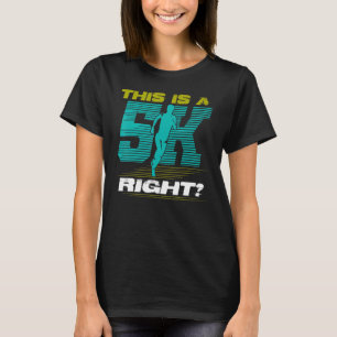 This Is A 5k Right Cute Race Marathoner  Marathon T-Shirt
