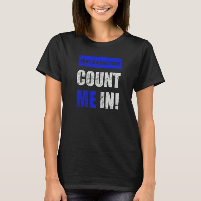 This is a Bad Idea Count Me In  2 T-Shirt (Front)