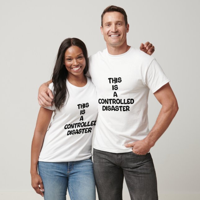 This is a controlled disaster T-Shirt (Unisex)