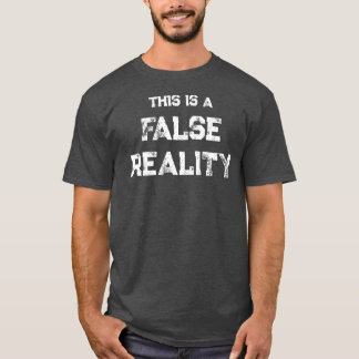 THIS IS A FALSE REALITY T-Shirt