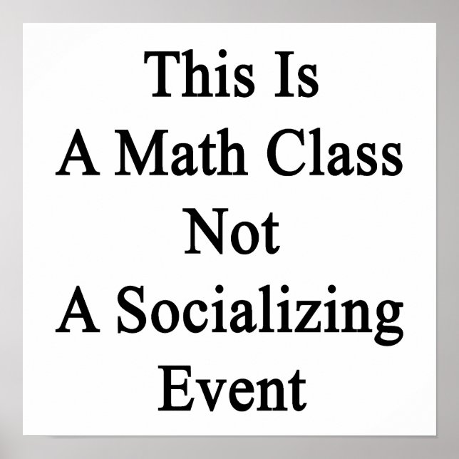This Is A Math Class Not A Socialising Event Poster (Front)