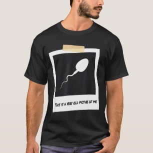 This Is A Very Old Cture Of Me Funny Sperm Birthda T-Shirt