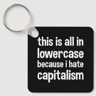 this is all in lowercase because i hate capitalism key ring