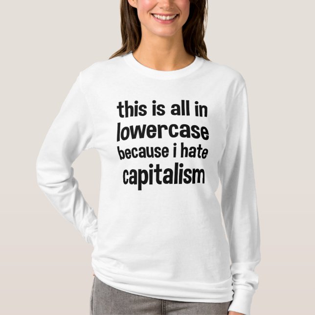 this is all in lowercase because i hate capitalism T-Shirt (Front)