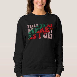 This Is As Merry As I Get Xmas Quotes Holiday Chri Sweatshirt