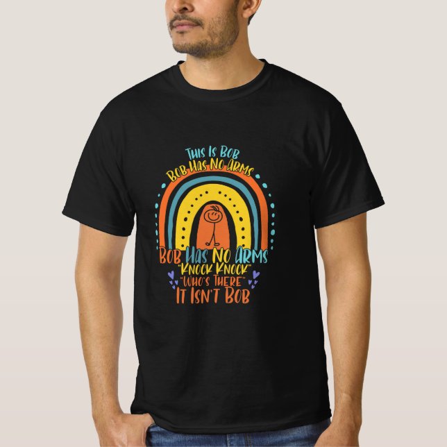 This Is Bob He Has No Arms Funny Knock Knock Jokes T-Shirt (Front)