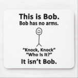 This is Bob Mouse Pad<br><div class="desc">For the sarcasm lover in all of us.  Check out this witty “This is Bob. Bob Has No Arms. Knock Knock. Who is it?  It’s Not Bob.” design on apparel and gifts.</div>