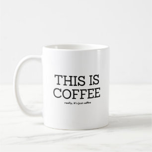 THIS IS COFFEE, REALLY ITS JUST COFFEE MUG