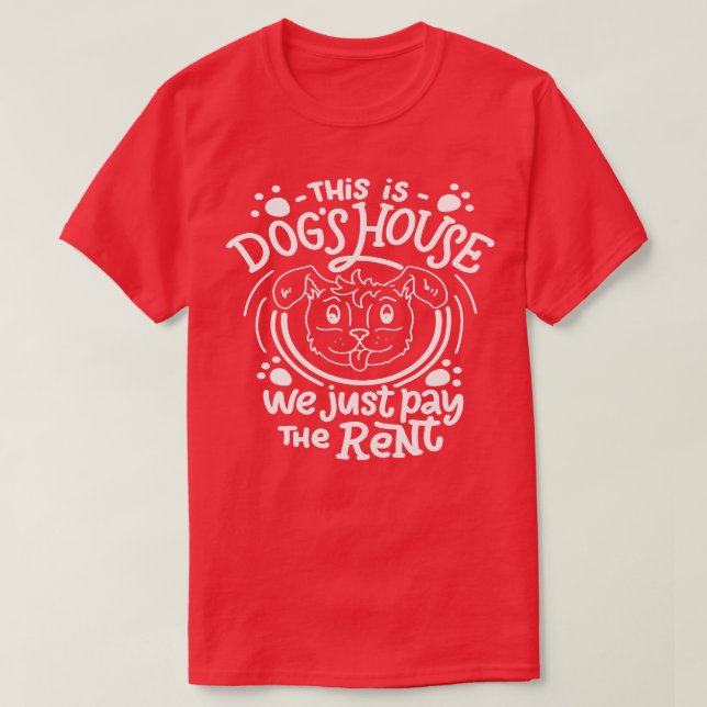 This Is Dogs House We Just Pay The Rent T-Shirt (Design Front)