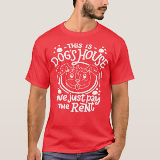 This Is Dogs House We Just Pay The Rent T-Shirt