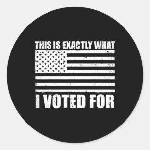 This Is Exactly What I Voted For _1 Classic Round Sticker