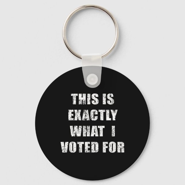 This Is Exactly What I Voted For  Key Ring (Front)
