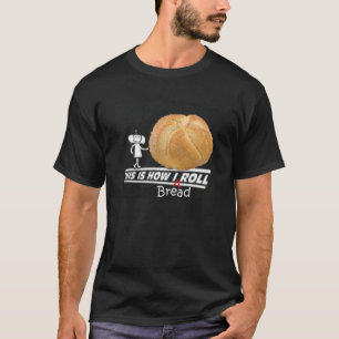 This is how I breadroll T-Shirt