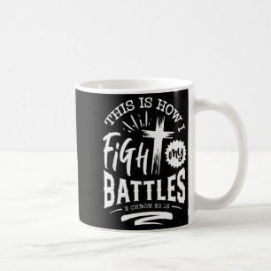 This Is How I Fight My Battles 2 Chron 20 15  Coffee Mug