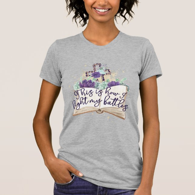 This Is How I Fight My Battles Bible Cross Flowers T-Shirt (Front)