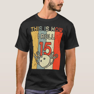 This Is How I Roll 15 Bowling Birthday Party 15th  T-Shirt