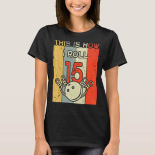 This Is How I Roll 15 Bowling Birthday Party 15th T-Shirt
