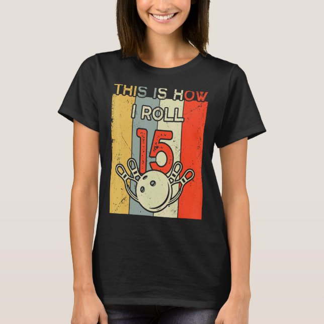 This Is How I Roll 15 Bowling Birthday Party 15th  T-Shirt (Front)