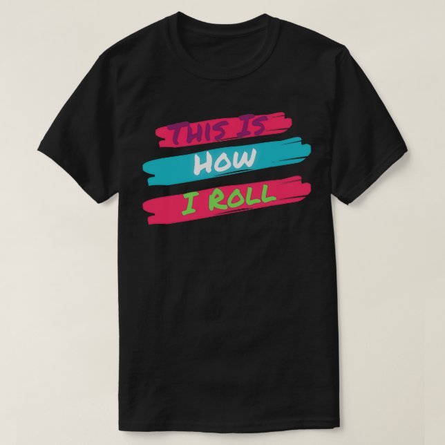 This Is How I Roll 1 T-Shirt (Design Front)