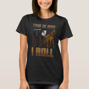 This is How I Roll   Amish Horse & Buggy Fun Amish T-Shirt