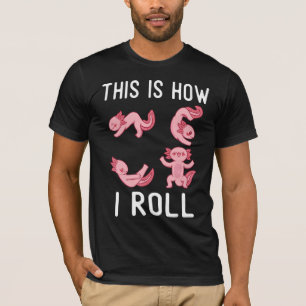 This Is How I Roll Axolotl  Axolotl T-Shirt