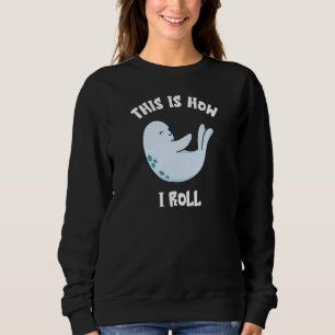 This Is How I Roll Baby Seal Water Animal Marine M Sweatshirt